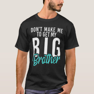 Dont make me to get my Big Brother Little Brothe T-Shirt
