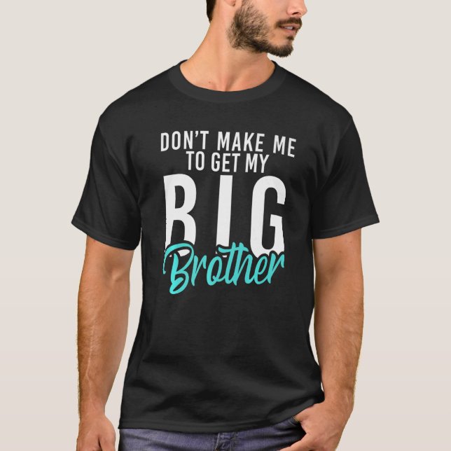 Dont make me to get my Big Brother  Little Brother T-Shirt (Front)