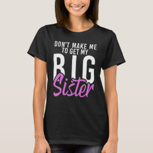 Dont make me to get my Big Sister Little Brother T-Shirt