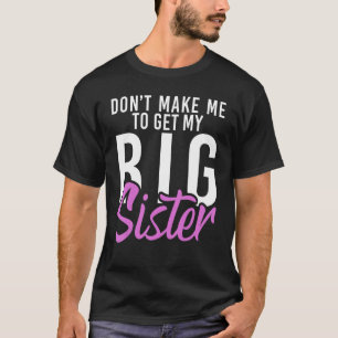 Dont make me to get my Big Sister Little Brother T-Shirt