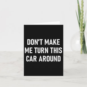 Don't Make Me Turn This Car Around, Funny, Jokes, Card