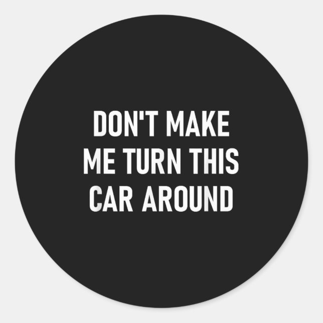 Don't Make Me Turn This Car Around, Funny, Jokes,  Classic Round Sticker (Front)