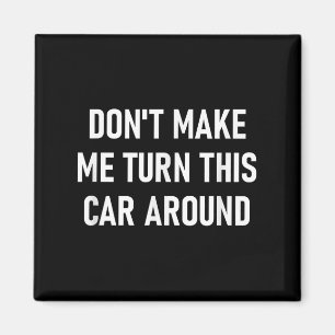 Don't Make Me Turn This Car Around, Funny, Jokes,  Magnet