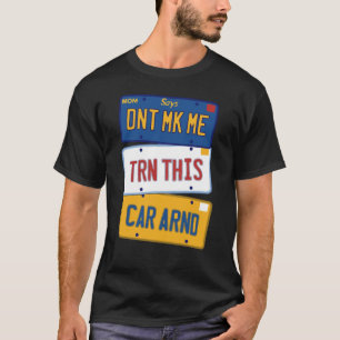 Don't Make me Turn This Car Around T-Shirt