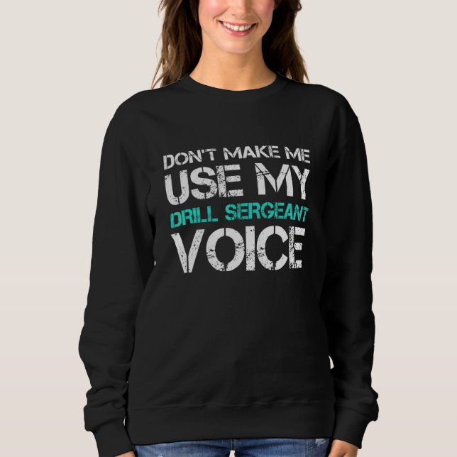 Dont Make Me Use Drill Sergeant Voice Sweatshirt (Front)