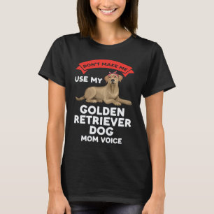 don't make me use golden retriever golden retrieve T-Shirt