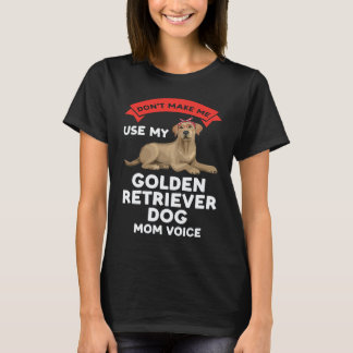 don't make me use golden retriever golden retrieve T-Shirt