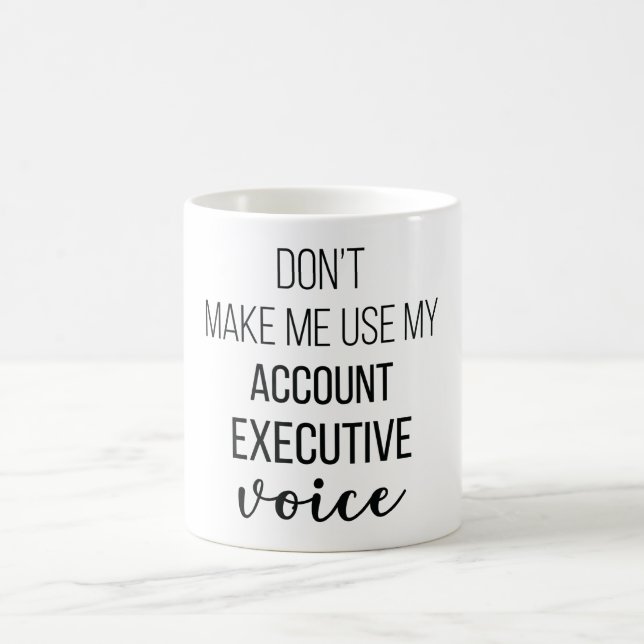 Don't Make Me Use My Account Executive Voice Coffee Mug (Center)