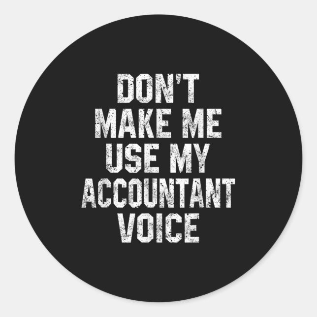 Don't Make Me Use My Accountant Voice Funny Accoun Classic Round Sticker (Front)
