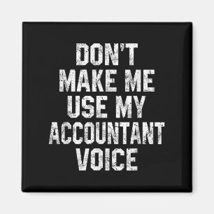 Don't Make Me Use My Accountant Voice Funny Accoun Magnet