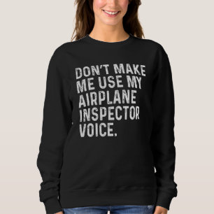 Don't Make Me Use My Airplane Inspector Voice Funn Sweatshirt