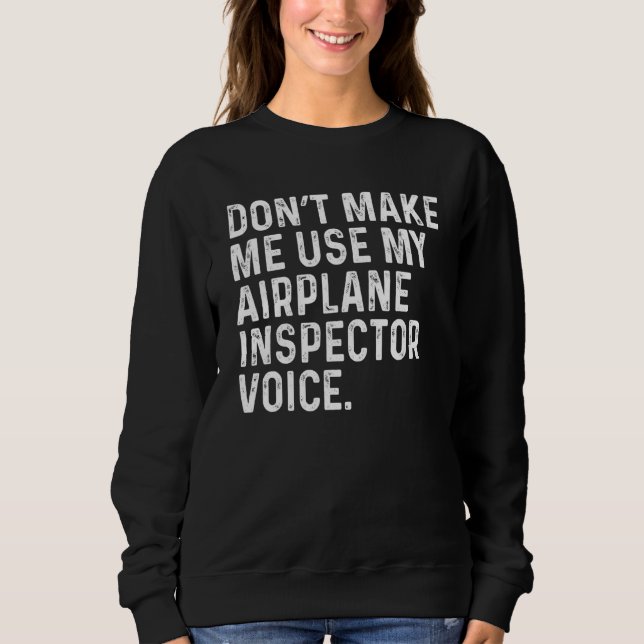 Don't Make Me Use My Airplane Inspector Voice Funn Sweatshirt (Front)