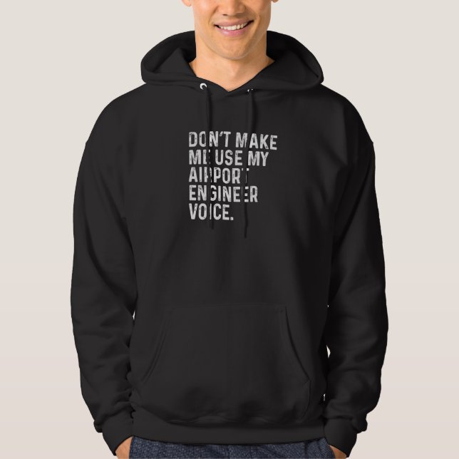 Don't Make Me Use My Airport Engineer Voice Funny  Hoodie (Front)