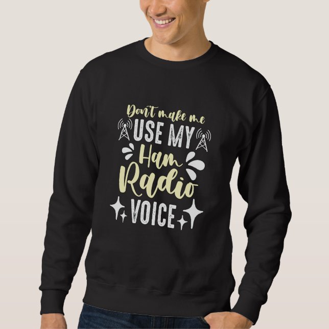 Don't Make Me Use My Amateur Radio Loves Operating Sweatshirt (Front)