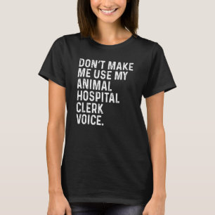 Don't Make Me Use My Animal Hospital Clerk Voice F T-Shirt