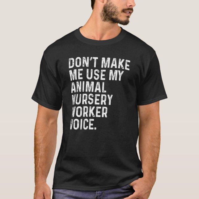 Don't Make Me Use My Animal Nursery Worker Voice F T-Shirt (Front)