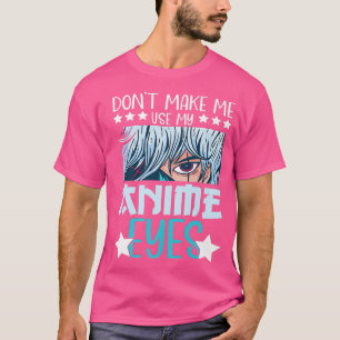 Don't Make Me Use My Anime Eyes Anime Kawaii Anime T-Shirt