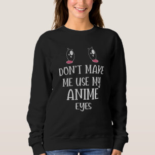 Don't make me use my Anime Eyes Anime Lover Sweatshirt