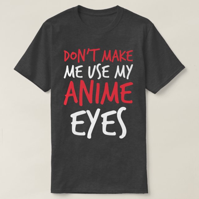 Don't Make Me Use My Anime Eyes Funny sayings Prem T-Shirt (Design Front)