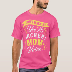 Don'T Make Me Use My Archery Mum Voice Archer Fan T-Shirt