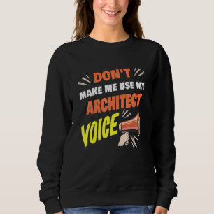 Don't Make Me Use My Architect Voice Architect Sa Sweatshirt