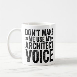 Don't Make Me Use My Architect Voice Coffee Mug