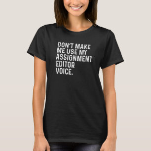 Don't Make Me Use My Assignment Editor Voice Funny T-Shirt