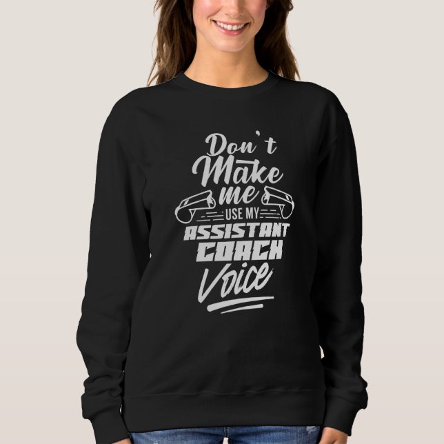 Don't Make Me Use My Assistant Coach Voice Trainer Sweatshirt (Front)
