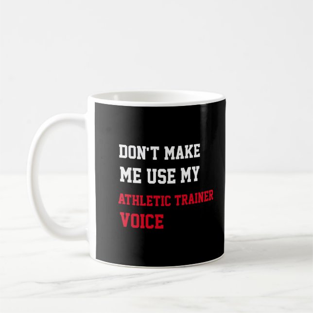 Don't Make Me Use My Athletic Trainer Voice Coffee Mug (Left)