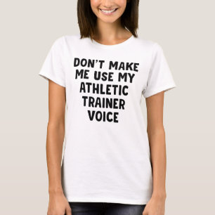 Don't Make Me Use My Athletic Trainer Voice T-Shirt