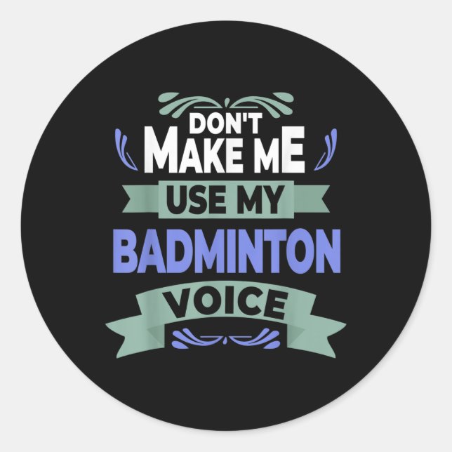 Dont Make Me Use My Badminton Voice - Badminton Pl Classic Round Sticker (Front)