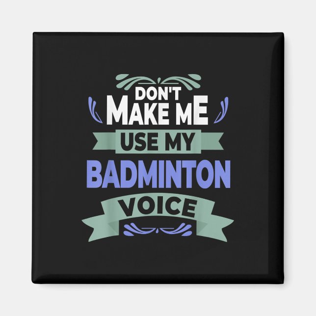 Dont Make Me Use My Badminton Voice - Badminton Pl Magnet (Front)
