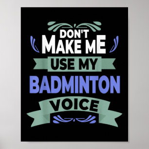 Dont Make Me Use My Badminton Voice - Badminton Pl Poster