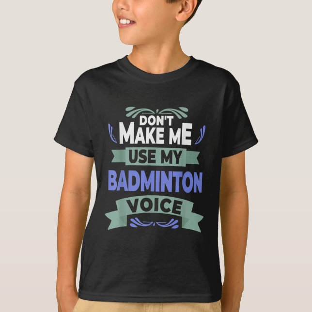Dont Make Me Use My Badminton Voice - Badminton Pl T-Shirt (Front)