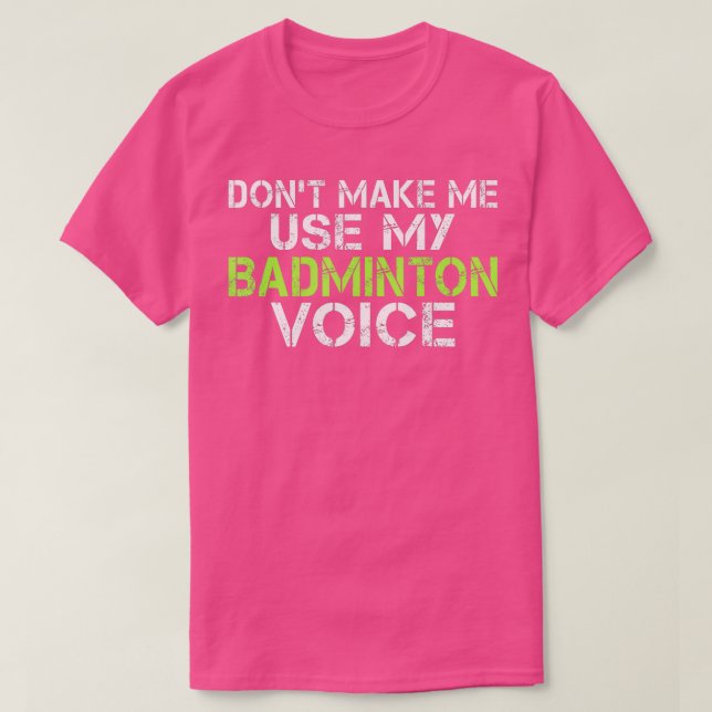 Dont make me use my Badminton Voice funny Badminto T-Shirt (Design Front)