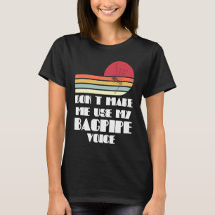 don't make me use my bagpipe voice bagpipes T-Shirt