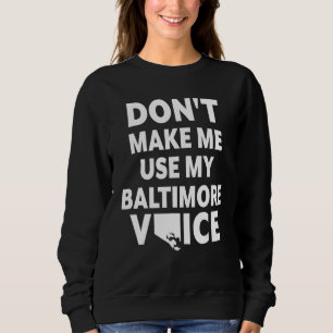 Don't Make Me Use My Baltimore Voice Baltimore Mar Sweatshirt