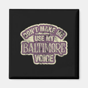 Don't Make Me Use My Baltimore Voice  Magnet