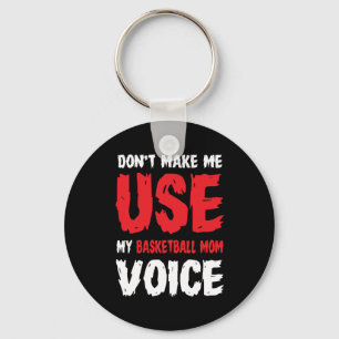 Don't Make Me Use My Basketball Mom Voice  Key Ring