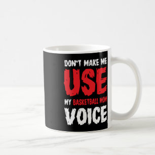 Don't Make Me Use My Basketball Mum Voice Coffee Mug