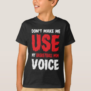 Don't Make Me Use My Basketball Mum Voice T-Shirt