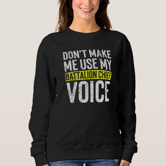 Don't Make Me Use My Battalion Chief Voice Firefig Sweatshirt (Front)