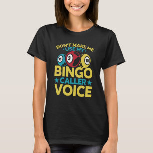 Don't Make Me Use My Bingo Caller Voice  Bingo Pla T-Shirt