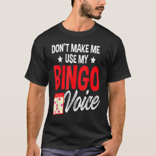 Dont Make Me Use My Bingo Voice Bingo Player Gamb T-Shirt
