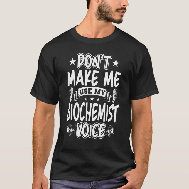 Don't Make Me Use My Biochemist Voice T-Shirt (Front)