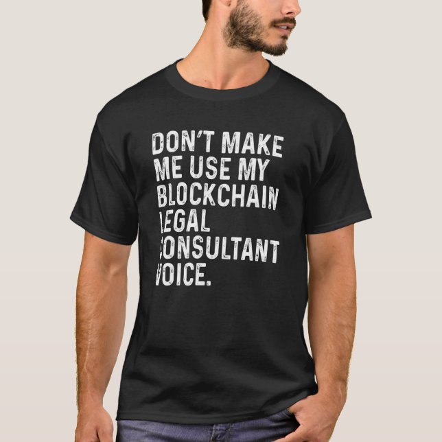 Don't Make Me Use My Blockchain Legal Consultant F T-Shirt (Front)