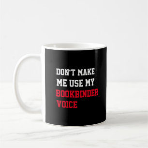 Don't Make Me Use My Bookbinder Voice Coffee Mug