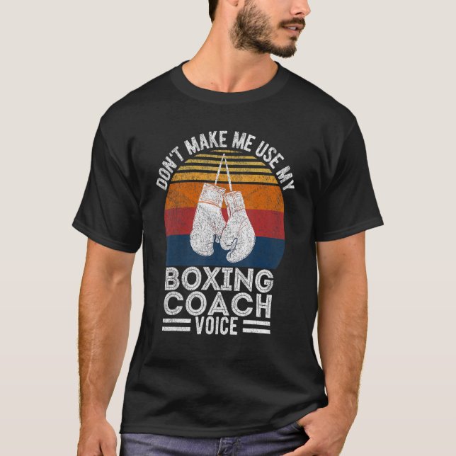 Don't Make Me Use My Boxing Coach Voice Boxing Tra T-Shirt (Front)