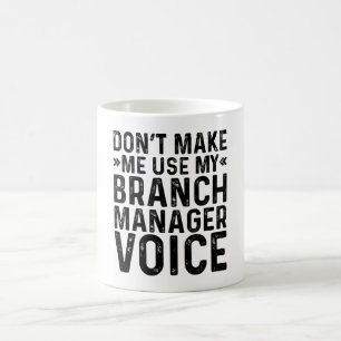 Don't Make Me Use My Branch Manager Voice Coffee Mug