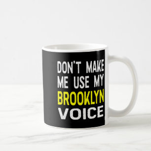 Don't Make Me Use My Brooklyn Voice Women's Funny  Coffee Mug